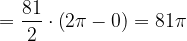 \dpi{120} =\frac{81}{2}\cdot \left ( 2\pi -0 \right )=81\pi